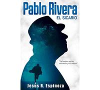 Pablo Rivera. El Sicario: Un Hombre que fue enfrentado por la Verdad