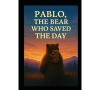 Pablo, The Bear who Saved The Day: Story of Heroic Adventures, Fun and Laughter