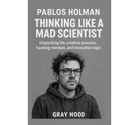 Pablos Holman: Thinking Like a Mad Scientist: The Pablos Holman Method Unpacking his creative process, hacking mindset, and innovation logic.