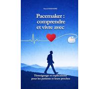 Pacemaker : comprendre et vivre avec: Témoignage et explications pour les patients et leurs proches