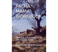 PACHA MAMA WORKBOOK: RISVEGLIA LA TUA CONNESSIONE CON LA TERRA MADRE (IL RISVEGLIO INTERIORE)