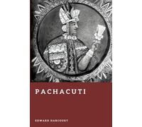 Pachacuti: The Architect of the Inca Empire (Forgotten Rulers)