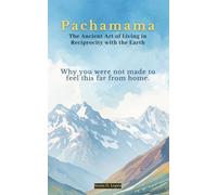PACHAMAMA: The Ancient Art of Living in Reciprocity with the Earth: Why you were not made to feel this far from home.