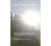 PACHAMAMA: VIAGGIO NELLE DIMENSIONI SOTTILI, NELLE GUIDE INTERIORI E NELLA COSCIENZA ESPANSA (IL RISVEGLIO INTERIORE)