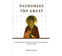 Pachomius the Great: From Roman Soldier to Founder of Communal Monasticism (Early Church Histories by Anselm Caldwell)