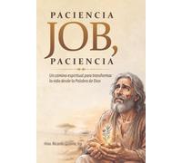 Paciencia Job, paciencia: Un camino espiritual para transformar la vida desde la Palabra de Dios