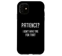 Paciencia, no tengo tiempo para eso Carcasa para iPhone 11