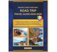 Pacific Coast Highway Road Trip Travel Guide 2025-2026: The Ultimate Prep Handbook - Insider Tips, Must-See Spots, Practical Travel Advice, Camping, ... Wildlife Viewing, and Scenic Adventures