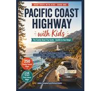 Pacific Coast Highway Road Trip with Kids: The Complete Family Guide From Seattle to San Diego With 250 Family-Tested Stops in Route Order, ... Real Cost & More (With Kids Travel Guides)