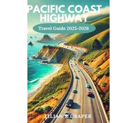 PACIFIC COAST HIGHWAY TRAVEL GUIDE 2025-2026: 7-Day Itineraries, Scenic Drives, Hidden Gems, Foodie Stops, and Must-See Landmarks from San Francisco to San Diego.