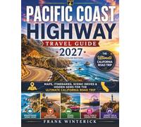Pacific Coast Highway Travel Guide 2027 (Full Color): Maps, Itineraries, Scenic Drives, & Hidden Gems For The Ultimate Califonia Road Trip