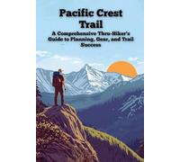 Pacific Crest Trail: A Comprehensive Thru-Hiker's Guide to Planning, Gear, and Trail Success
