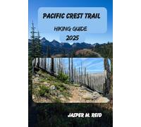 PACIFIC CREST TRAIL HIKING GUIDE 2025 (2025 Ultimate Hiking Adventures)