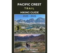PACIFIC CREST TRAIL HIKING GUIDE 2025 - 2026: Epic Trails, Expert Tips, and Complete Hiking Guide from California to Washington’s Wild Frontiers (The Explorer’s Footpath Series)