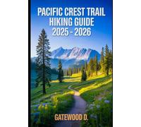 PACIFIC CREST TRAIL HIKING GUIDE 2025 - 2026: Essential Tips, Navigation, Packing Lists, and Trail Details for Every Skill Level (Outdoor and Nature Travel Books)