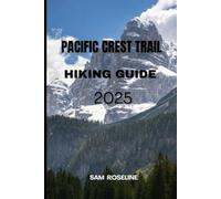 PACIFIC CREST TRAIL HIKING GUIDE 2025 (Explorer’s Hiking Handbook 2025)
