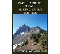 PACIFIC CREST TRAIL HIKING GUIDE 2026 - 2027: A Complete Thru-Hiking and Section-Hiking Companion for Conquering America’s Legendary Pacific Crest Trail (The Ultimate Hiking Guide Series)