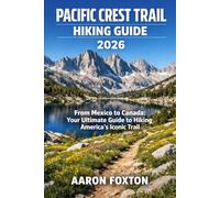PACIFIC CREST TRAIL HIKING GUIDE 2026: From Mexico to Canada: Your Ultimate Guide to Hiking America’s Iconic Trail (Epic Trails of the World)