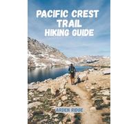 PACIFIC CREST TRAIL HIKING GUIDE: Explore America’s Legendary Wilderness Route. Updated Edition 2025-2026 (Trailblazers: Ultimate Hiking Adventures Series)