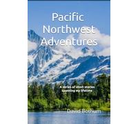 Pacific Northwest Adventures: A series of short stories spanning my lifetime