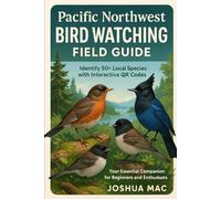 Pacific Northwest Bird Watching Field Guide: Identify 50+ Local Species with Interactive QR Codes - Your Essential Companion for Beginners and Enthusiasts