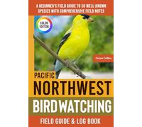 Pacific Northwest Birdwatching - Field Guide: A Beginner's Field Guide to 50 Well-Known Species with Comprehensive Notes (Pacific Northwest Bird Identification Book)