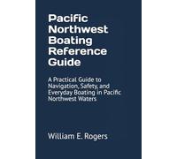 Pacific Northwest Boating Reference Guide: A Practical Guide to Navigation, Safety, and Everyday Boating in Pacific Northwest Waters (The Pacific Northwest Boating Series)