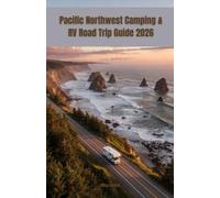 PACIFIC NORTHWEST CAMPING & RV ROAD TRIP GUIDE 2026: Complete Campground Directory for Washington, Oregon & British Columbia with Detailed Maps, RV ... Parks, Scenic Routes & Road Trip Itineraries