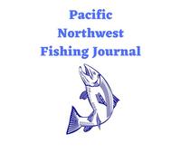 Pacific Northwest Fishing Journal: log book for salmon, steelhead, sea bass and other fish in the Pacific Northwest