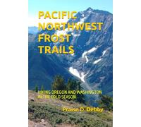 PACIFIC NORTHWEST FROST TRAILS: HIKING OREGON AND WASHINGTON IN THE COLD SEASON