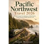 Pacific Northwest Travel 2026: Ultimate Coastal Train Adventures, Hidden Beaches, Seaside Hiking & Wildlife Spotting Guide