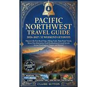 PACIFIC NORTHWEST TRAVEL GUIDE 2026-2027: 52 WEEKEND GETAWAYS: Discover the Best Road Trips|Hiking Trails|Waterfront Towns|Stress-Free Itineraries|Local Secrets Across Washington, Oregon and Beyond
