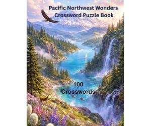 Pacific Northwest Wonders Crossword Puzzle Book: Explore the Natural Beauty, Wildlife, Mountains, Coastlines, Forests, and Scenic Landscapes of the ... Through Challenging Crossword Puzzles