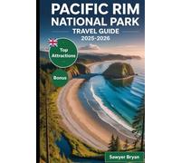 Pacific Rim National Park Travel Guide 2025-2026: Experiencing the Majestic Long Beach, Ancient Rainforests, Scenic Hiking Trails, Rich Indigenous ... Vancouver Island’s Premier Nature Destination