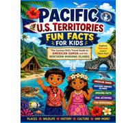 Pacific U.S. Territories Fun Facts for Kids: The Curious Kid’s Travel Guide to American Samoa and the Northern Mariana Islands (The U.S. States & Territories Fun Facts for Kids Series)