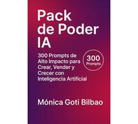 Pack de Poder IA: 300 Prompts de Alto Impacto para Crear, Vender y Crecer con la IA: Estrategias Prácticas de Marketing, Productividad y Crecimiento Empresarial usando IA y Tecnología Emergente