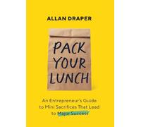 Pack Your Lunch: An Entrepreneur's Guide to Mini Sacrifices That Lead to Major Success