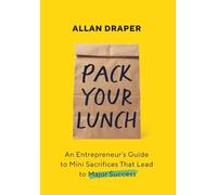 Pack Your Lunch: An Entrepreneur's Guide to Mini Sacrifices That Lead to Major Success