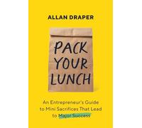 Pack Your Lunch: An Entrepreneur's Guide to Mini Sacrifices That Lead to Major Success