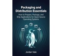 Packaging and Distribution Essentials: How to Prepare, Package, and Ship Applications for Open-Source Operating Systems (Foundations of Open-Source Application Development)