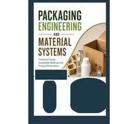 PACKAGING ENGINEERING AND MATERIAL SYSTEMS: Protective Design Sustainable Materials and Product Preservation