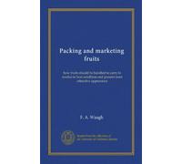 Packing and marketing fruits: how fruits should be handled to carry to market in best condition and present most attractive appearance