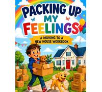 Packing Up My Feelings: A Moving House Workbook for Kids Ages 6-8 to Handle Big Feelings, Say Goodbye, Keep Memories, and Adjust to a New Home