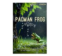 PACMAN FROG Mastery: The guide and everything you need to know and care for your legendary horned frog.