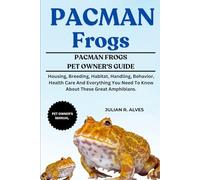 PACMAN FROGS: Housing, Breeding, Habitat, Handling, Behavior, Health Care And Everything You Need To Know About These Great Amphibians.