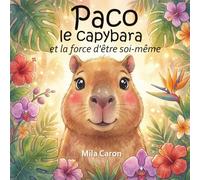 Paco le capybara et la force d’être soi-même: Une histoire illustrée sur la confiance en soi pour les enfants de 3 à 6 ans