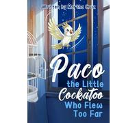 Paco The Velcro Bird: The Little Cockatoo Who Flew Too Far