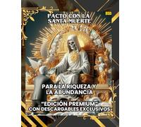 PACTO CON LA SANTA MUERTE PARA LA RIQUEZA Y LA ABUNDANCIA: EDICIÓN PREMIUM CON DESCARGABLES EXCLUSIVOS: PACTO CON LA SANTA MUERTE PARA LA RIQUEZA Y LA ... EDICIÓN PREMIUM CON DESCARGABLES EXCLUSIVOS