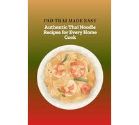 PAD THAI MADE EASY: Authentic Thai Noodle Recipes for Every Home Cook