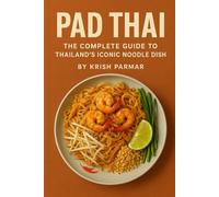 Pad Thai: The Complete Guide to Thailand’s Iconic Noodle Dish